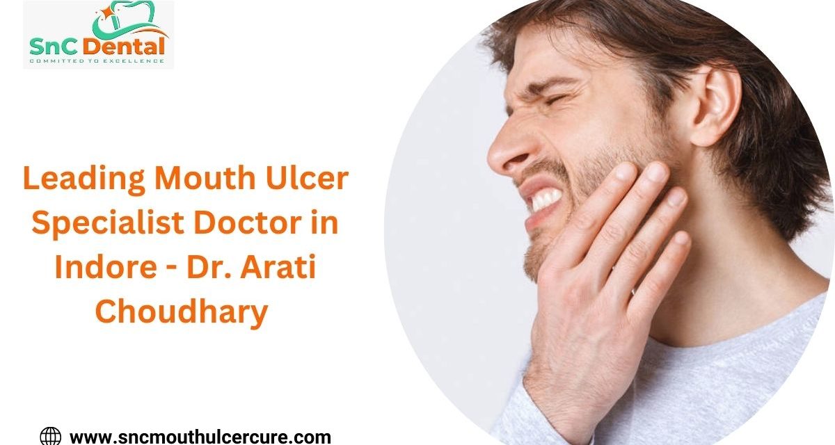 Leading Mouth Ulcer Specialist Doctor in Indore – Dr. Arati Choudhary