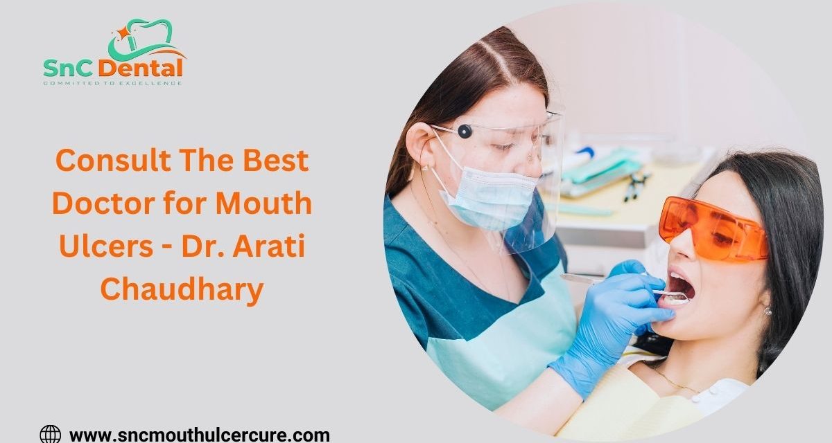 Consult The Best Doctor for Mouth Ulcers – Dr. Arati Chaudhary