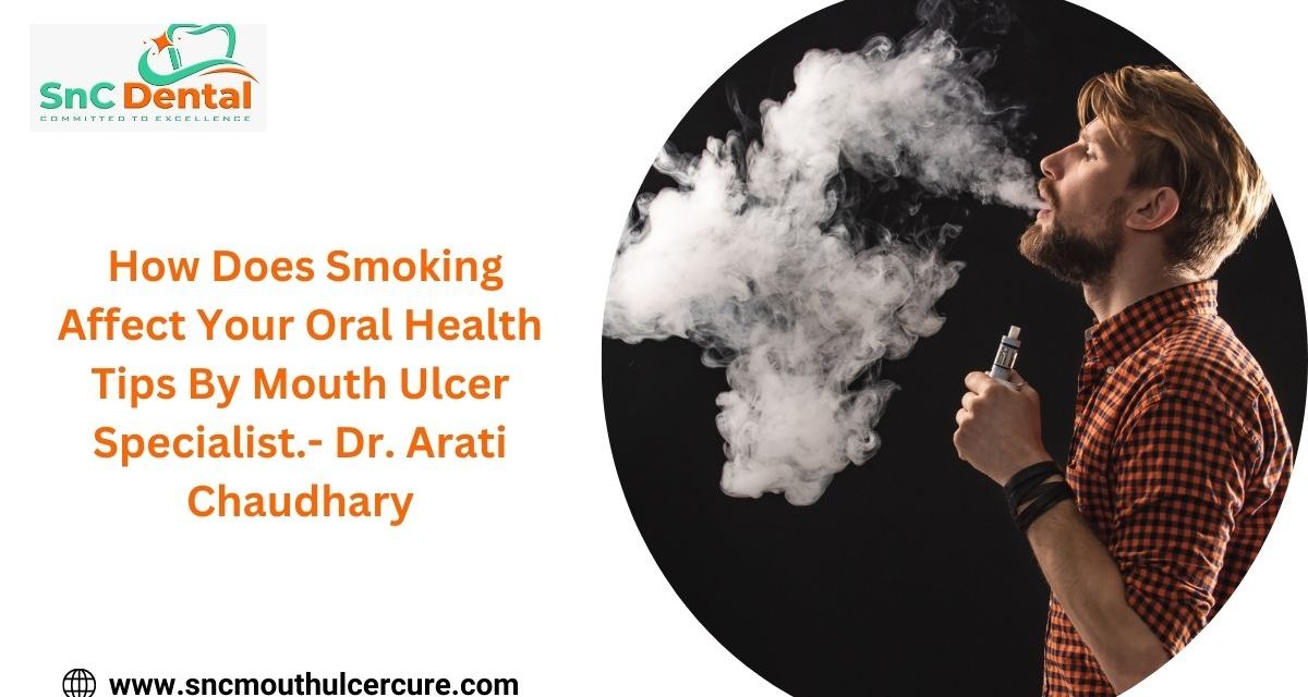 How Does Smoking Affect Your Oral Health Tips By Mouth Ulcer Specialist