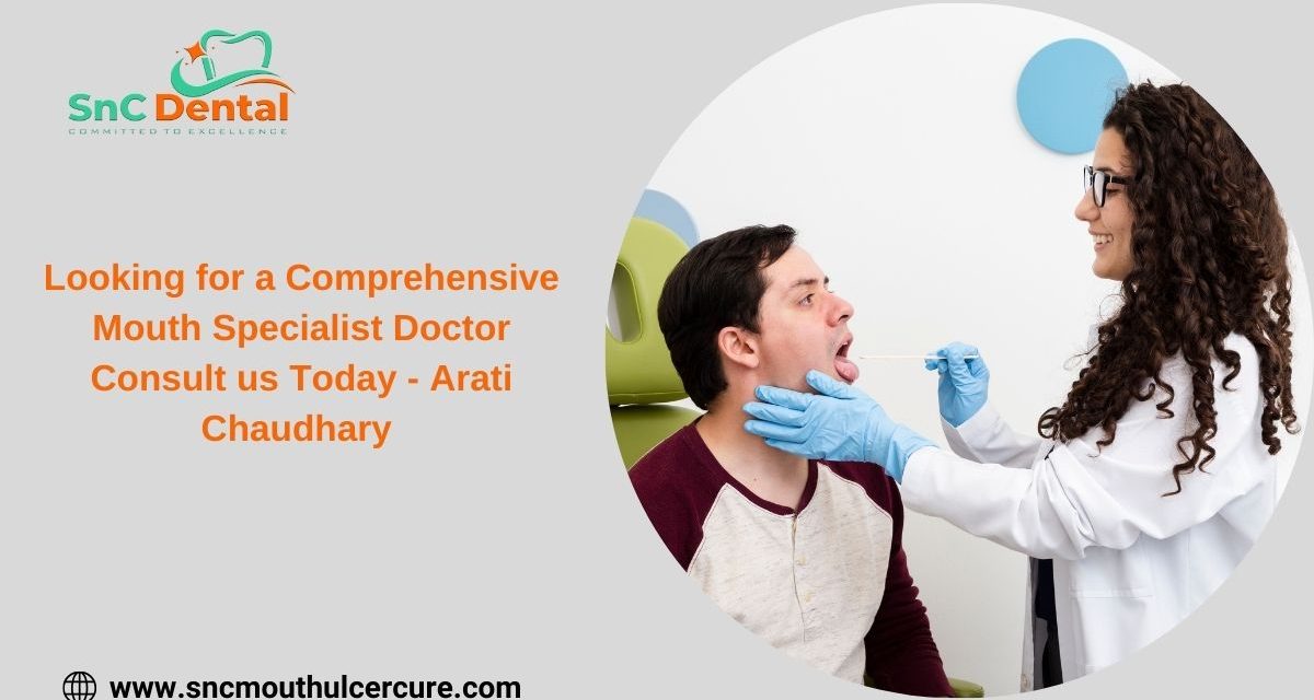 Looking for a Comprehensive  Mouth Specialist Doctor Consult us Today – Arati Chaudhary